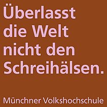 Plakat mit Spruch: Überlasst die Welt nicht den Schreihälsen.